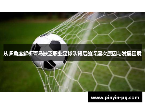 从多角度解析青岛缺乏职业足球队背后的深层次原因与发展困境