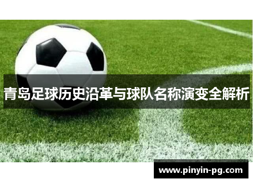 青岛足球历史沿革与球队名称演变全解析