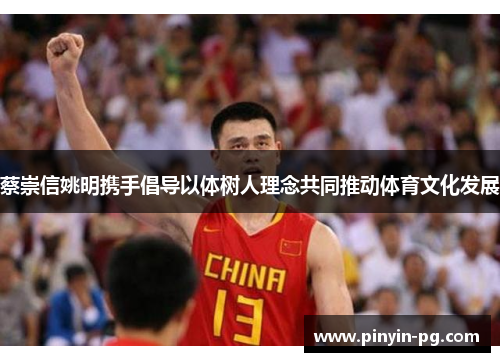 蔡崇信姚明携手倡导以体树人理念共同推动体育文化发展
