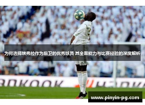 为何选择埃弗拉作为后卫的优秀球员 其全面能力与比赛经验的深度解析 为何选择埃弗拉作为后卫的优秀球员 其全面能力与比赛经验的深度解析