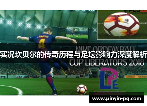 实况坎贝尔的传奇历程与足坛影响力深度解析