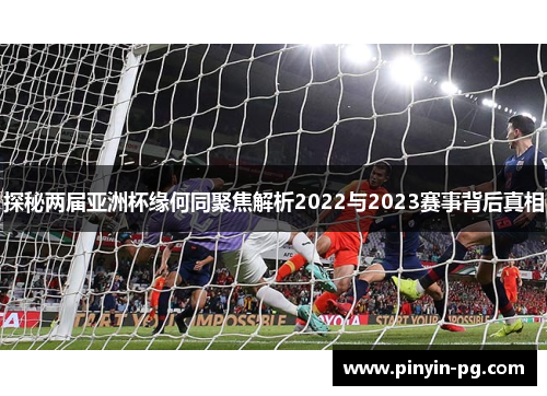 探秘两届亚洲杯缘何同聚焦解析2022与2023赛事背后真相