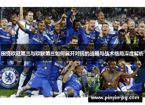 围绕欧冠第三与欧联第三如何展开对抗的战略与战术格局深度解析