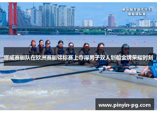 挪威赛艇队在欧洲赛艇锦标赛上夺得男子双人划船金牌荣耀时刻 挪威赛艇队在欧洲赛艇锦标赛上夺得男子双人划船金牌荣耀时刻