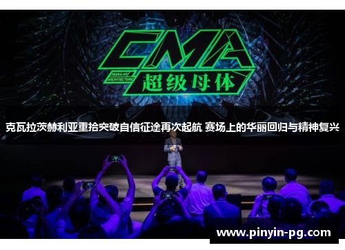 克瓦拉茨赫利亚重拾突破自信征途再次起航 赛场上的华丽回归与精神复兴