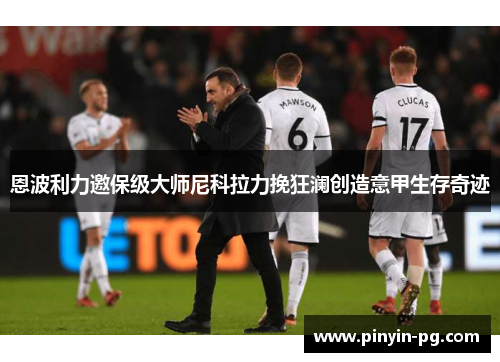 恩波利力邀保级大师尼科拉力挽狂澜创造意甲生存奇迹