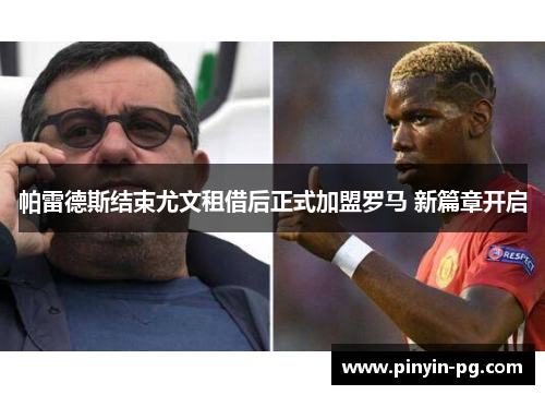 帕雷德斯结束尤文租借后正式加盟罗马 新篇章开启